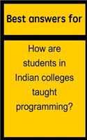 Best Answers for How Are Students in Indian Colleges Taught Programming?