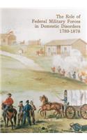 Role of Federal Military Forces in Domestic Disorders, 1789-1878