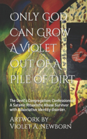 Only God Can Grow A Violet Out of A Pile of Dirt.