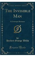 The Invisible Man: A Grotesque Romance (Classic Reprint)