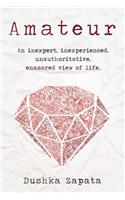 Amateur: An inexpert, inexperienced, unauthoritative, enamored view of life