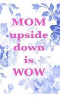 Mom upside down is Wow: Mothers day gift, mom journal, 150 lined pages