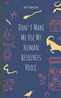 Don`t Make Me Use My Human Resources Voice.: Lined Journal, 100 Pages, 6 x 9, Blank Journal To Write In, Gift for Co-Workers, Colleagues, Boss, Friends or Family Gift