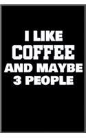 I like coffee and maybe 3 people