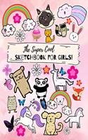 The Super Cool Sketchbook For Girls! - 100 Pages, 8.5x11 Inches, White Paper, Numbered Pages: Sketch, Doodle, Draw, Write, Inspire Creativity With Unlimited Potential For Art