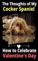 The Thoughts of My Cocker Spaniel: How to Celebrate Valentine's Day