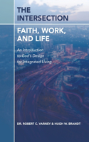 Intersection: Faith, Work, and Life: An Introduction to God's Design for Integrated Living