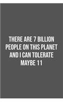 There are 7 Billion People on this Planet and I Can Tolerate Maybe 11.