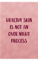 Healthy Skin Is Not An Over Night Process