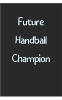 Future Handball Champion: Lined Journal, 120 Pages, 6 x 9, Funny Handball Gift Idea, Black Matte Finish (Future Handball Champion Journal)