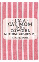 I'm a Cat Mom and a Cowgirl Nothing Scares Me Recipe Book