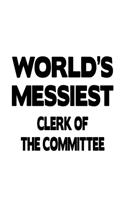 World's Messiest Clerk Of The Committee: New Clerk Of The Committee Notebook, Assistant Of The Committee Journal Gift, Diary, Doodle Gift or Notebook - 6 x 9 Compact Size, 109 Blank Lined P