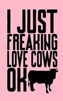 I Just Freaking Love Cows Ok
