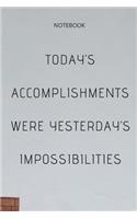 **Today's Accomplishments Were Yesterday's Impossibilities**