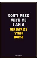 Don't Mess With Me, I Am A Geriatrics staff nurse: Career Motivational Quotes 6x9 120 Pages Blank Lined Notebook Journal