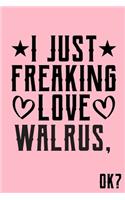I Just Freaking Love Walrus Ok