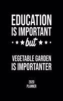 Education Is Important But Vegetable Garden Is Importanter 2020 Planner: Vegetable Garden Fan 2020 Calendar, Funny Design, 2020 Planner for Vegetable Garden Lover, Christmas Gift for Vegetable Garden Lover