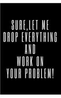 Sure, Let Me Drop Everything and Work On Your Problem!
