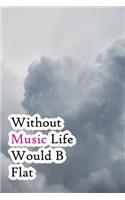 Without Music Life Would B Flat: Lined Notebook / Journal Gift, 200 Pages, 6x9, Grey Sky Cover, Matte Finish Inspirational Quotes Journal, Notebook, Diary, Composition Book