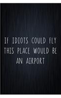 If Idiots Could Fly This Place Would Be An Airport