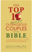 The Top 10 Most Outrageous Couples of the Bible: And How Their Stories Can Revolutionize Your Marriage