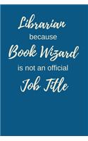 Librarian Because Book Wizard Is Not An Official Job Title: Small / Medium Lined A5 Notebook (6" x 9") Funny Birthday Present, Alternative Gift to a Card, Silly Banter Office Writing Stationary Joke Journal t