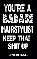 You're A Badass Hairstylist Keep That Shit Up