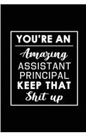 You're An Amazing Assistant Principal. Keep That Shit Up.: Blank Lined Funny Assistant Principal Journal Notebook Diary - Perfect Gag Birthday, Appreciation, Thanksgiving, Christmas or any special occasion G