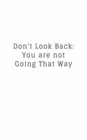 Don't Look Back. You're Not Going That Way: Blank Lined Composition Notebook, Planner & Journals to write in for women or man - Happiness Motivational and Inspirational Gift