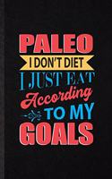 Paleo I Don't Diet I Just Eat According to My Goals: Blank Funny Paleo Vegan Life Lined Notebook/ Journal For Vegetarian Gym Chef, Inspirational Saying Unique Special Birthday Gift Idea Personal 6x9 11