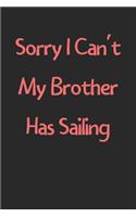 Sorry I Can't My Brother Has Sailing