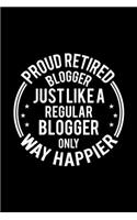 Proud Retired Blogger Just Like A Regular Blogger Only Way Happier: Lined Journal, 120 Pages, 6x9 Sizes, Funny Retirement Gift For Blogger Funny Proud Retired Blogger Notebook
