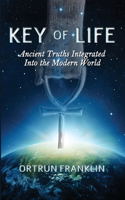 Key of Life: Ancient Truths Integrated Into the Modern World