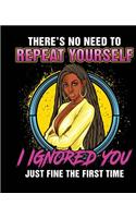 There's No Need To Repeat Yourself I Ignored You Fine The First Time