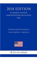 Proposed Modifications of Class B Airspace - Chicago, Il (Us Federal Aviation Administration Regulation) (Faa) (2018 Edition)