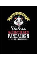 Always Be Yourself Unless You Can Be a Pandacorn Then Be a Pandacorn