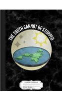 The Truth Cannot Be Stopped Flat Earth Composition Notebook: College Ruled 93/4 X 71/2 100 Sheets 200 Pages for Writing
