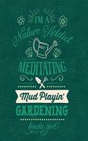 I'm a Nature Addict Meditating Mud Playin' Gardening Kinda Girl: Notebook, Journal, Diary or Sketchbook with Lined Paper