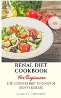 Renal Diet Cookbook for Beginners: The ultimate Diet to control Kidney Disease