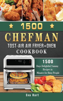 1500 Chefman Toast-Air Air Fryer + Oven Cookbook: 1500 Days Delightful, Yummy Recipes in Minutes for Busy People