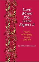 Love When You Least Expect: Poems of Longing, Loving and Life