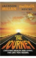 Enjoy The Journey: Creating Wealth and Living the Life You Desire