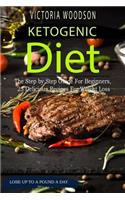 Ketogenic Diet: The Step by Step Guide for Beginners, 25 Delicious Recipes for Weight Loss: The Step by Step Guide for Beginners, 25 Delicious Recipes for Weight Loss