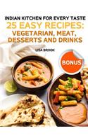 Indian Kitchen for Every Taste: 25 Best Recipes: Vegetarian, Meat, Desserts and Drinks