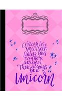 Always Be Yourself Unless You Can Be a Unicorn Composition Notebook College Rule: 7.44 X 9.69 - College Ruled - 200 Pages