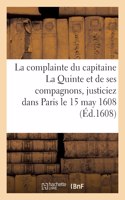 Triste Et Lamentable Complainte Du Capitaine La Quinte Et de Ses Compagnons, Justiciez Dans Paris: Pour Leurs Estranges Voleries, Le 15 May 1608