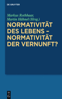 Normativität Des Lebens - Normativität Der Vernunft?: Normativitat Der Vernunft?