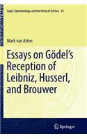 Essays on Go&#776;del's Reception of Leibniz, Husserl, and Brouwer