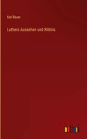 Luthers Aussehen und Bildnis