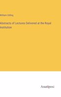 Abstracts of Lectures Delivered at the Royal Institution